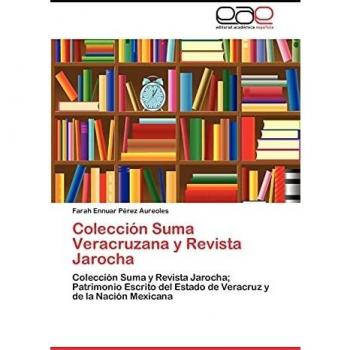 Colección Suma Veracruzana y Revista Jarocha: Colección Suma y Revista Jarocha; Patrimonio Escrito del Estado de Veracruz y de la Nación Mexicana