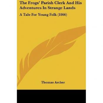 The Frogs' Parish Clerk And His Adventures In Strange Lands