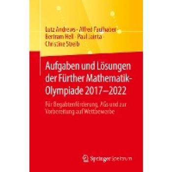 Aufgaben und Lösungen der Fürther Mathematik-Olympiade 2017–2022: Für Begabtenförderung, AGs und zur Vorbereitung auf Wettbewerbe