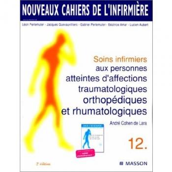 SOINS INFIRMIERS AUX PERSONNES ATTEINTES D'AFFECTIONS TRAUMATOLOGIQUES ORTHOPEDIQUES ET RHUMATOLOGIQUES. 2ème édition (Nouveaux Cahiers)
