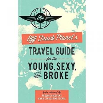 Off Track Planet s Travel Guide for the Young, Sexy, and Broke
