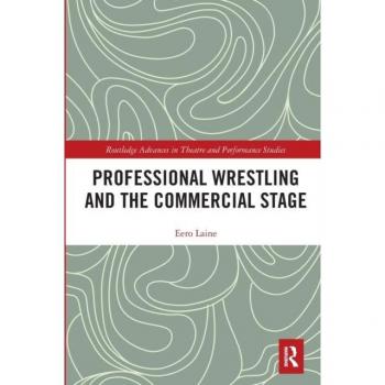 Professional Wrestling and the Commercial Stage (Routledge Advances in Theatre & Performance Studies)