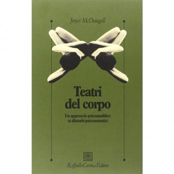 I teatri del corpo. Un approccio psicoanalitico ai disturbi psicosomatici
