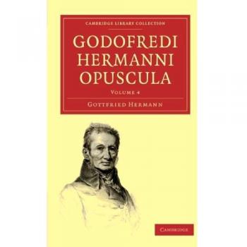Godofredi Hermanni Opuscula 8 Volume Paperback Set: Godofredi Hermanni Opuscula: Volume 4 (Cambridge Library Collection