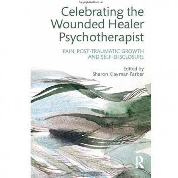 Celebrating the Wounded Healer Psychotherapist : Pain, Post-Traumatic Growth and Self-Disclosure