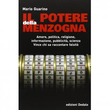 Il potere della menzogna. Amore, politica, religione, informazione, pubblicità, scienza. Vince chi sa raccontare falsità