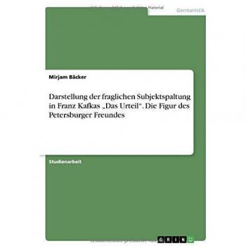 Darstellung der fraglichen Subjektspaltung in Franz Kafkas ¿Das Urteil¿. Die Figur des Petersburger Freundes