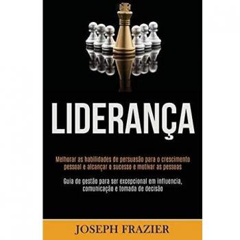 Liderança: Melhorar as habilidades de persuasão para o crescimento pessoal e alcançar o sucesso e motivar as pessoas (Guia de gestão para ser ... influencia, comunicação e tomada de decisão)