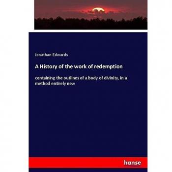 A History of the work of redemption: containing the outlines of a body of divinity, in a method entirely new