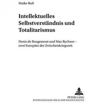 Intellektuelles Selbstverständnis und Totalitarismus: Denis de Rougemont und Max Rychner