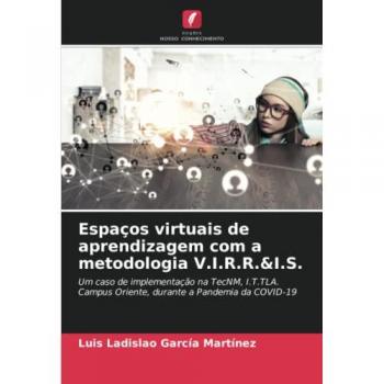 Espaços virtuais de aprendizagem com a metodologia V.I.R.R.&I.S.: Um caso de implementação na TecNM, I.T.TLA. Campus Oriente, durante a Pandemia da COVID-19