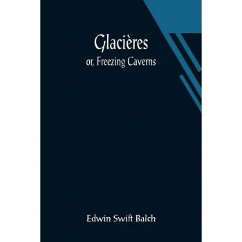Swift Balch, Edwin: Glacières; or, Freezing Caverns