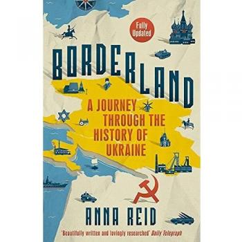 Anna Reid Borderland: A Journey Through The History Of Ukraine