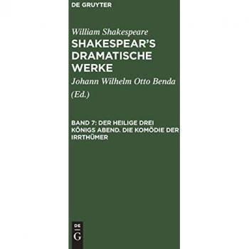 Der heilige drei Königs Abend. Die Komödie der Irrthümer: Aus: [dramatische Werke] Shakespear's Dramatische Werke, Bd. 7 (William Shakespeare: Shakespear’s dramatische Werke)