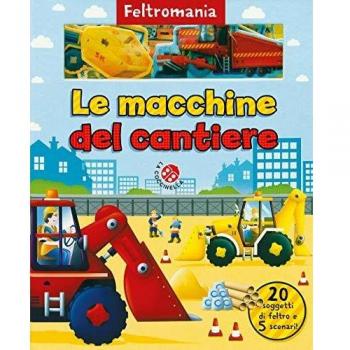 Le macchine da cantiere. Ediz. a colori