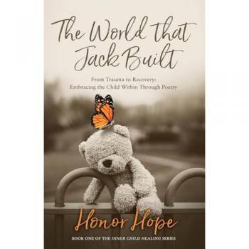The World That Jack Built: From Trauma to Recovery, Embracing the Child Within Through Poetry