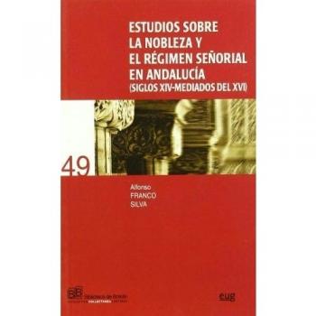 Estudios sobre la nobleza y le régimen señorial en Andalucía (siglos XIV-mediados del XVI)