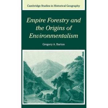 Empire Forestry and the Origins of Environmentalism (Cambridge Studies in Historical Geography, Band 34)