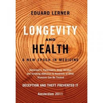 Longevity and Health: A New Epoch In Medicine: Alzheimer's, Parkinson's, Drug, Alcohol and Smoking Addiction & Hundreds of Other Diseases Can Be Treated