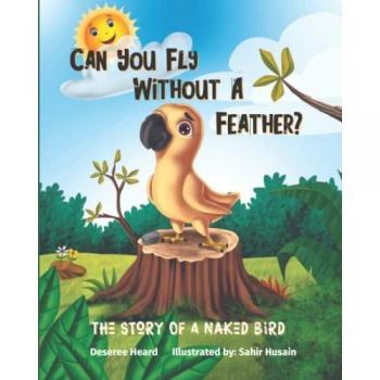 Can You Fly Without A Feather?: The Story Of A Naked Bird