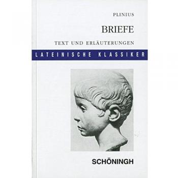 Gaius Plinius Secundus Lateinische Textausgaben: Plinius: Briefe: Leben Und Kultur Der Frühen Römischen Kaiserzeit. Textauswahl Und Erläuterungen