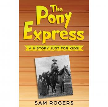 The Pony Express: A History Just for Kids!