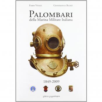 Palombari della marina militare italiana. 1849-2009 160 anni di storia dei subacquei della marina militare italiana dalla nascita della scuola Palombari