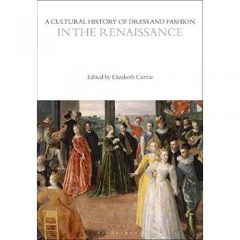 Elizabeth  Currie A Cultural History of Dress and Fashion in the Renaissance