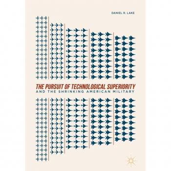 The Pursuit of Technological Superiority and the Shrinking American Military