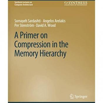 A Primer on Compression in the Memory Hierarchy (Synthesis Lectures on Computer Architecture)
