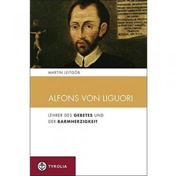 Martin Leitgöb Alfons Von Liguori: Lehrer Des Gebetes Und Der Barmherzigkeit