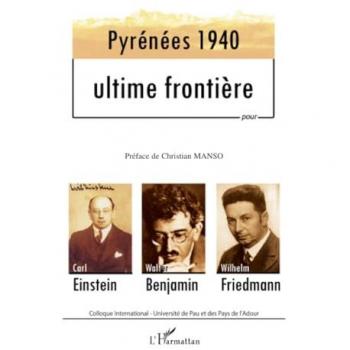 Pyrénées 1940, ultime frontière : pour Carl Einstein, Walter Benjamin, Wilhelm Friedmann : les actes du colloque international du 14 avril 2003