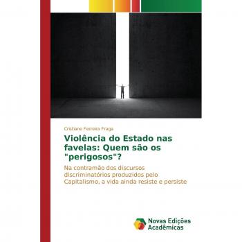 Violência do Estado nas favelas: Quem são os perigosos?: Na contramão dos discursos discriminatórios produzidos pelo Capitalismo, a vida ainda resiste e persiste