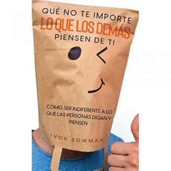 Qué No te Importe lo que los Demás Piensen de Ti: Cómo ser Indiferente a lo que las Personas Digan y Piensen