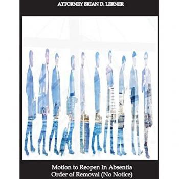 Motion to Reopen In Absentia Order of Removal (No Notice): Motion to Reopen in Absentia Order of Removal Petitions prepared by Immigration Law Firm