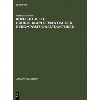 Konzeptuelle Grundlagen semantischer Dekompositionsstrukturen: Die Kombinatorik lokaler Verben und prädikativer Komplemente (Linguistische Arbeiten, 335, Band 335)