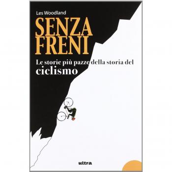 Senza freni. Le storie più pazze della storia del ciclismo