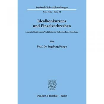 Idealkonkurrenz und Einzelverbrechen.: Logische Studien zum Verhältnis von Tatbestand und Handlung. (Strafrechtliche Abhandlungen. Neue Folge)
