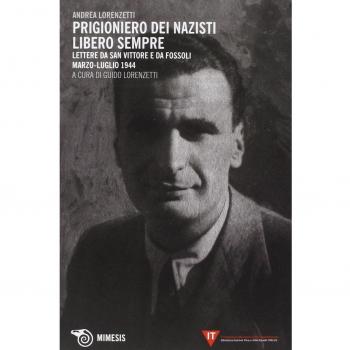 Prigioniero dei nazisti. Libero sempre. Lettere da San Vittore e da Fossoli marzo-luglio 1944