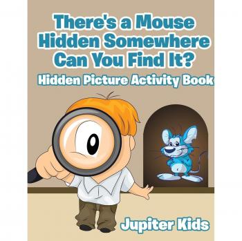 Jupiter Kids: There's a Mouse Hidden Somewhere Can You Find It? Hidden Picture Activity Book
