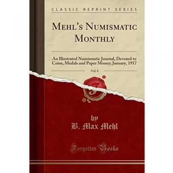 Mehl's Numismatic Monthly, Vol. 8: An Illustrated Numismatic Journal, Devoted to Coins, Medals and Paper Money; January, 1917