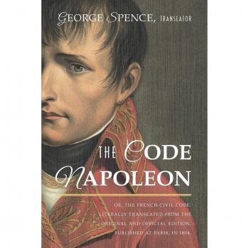 The Code Napoleon; Or, the French Civil Code. Literally Translated from the Original and Official Edition, Published at Paris, in 1804, by a Barrister of the Inner Temple