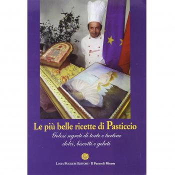 Le più belle ricette di Pasticcio. Golosi segreti di torte e tortine dolci, biscotti e gelati