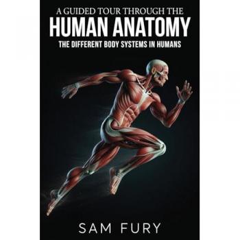 A Guided Tour Through the Human Anatomy: The Different Body Systems In Humans (Functional Health Series)