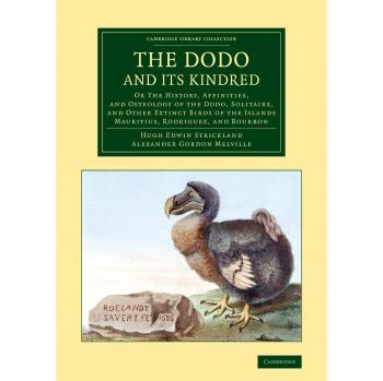 The Dodo and its Kindred: Or The History, Affinities, and Osteology of the Dodo, Solitaire, and Other Extinct Birds of the Islands Mauritius, ...