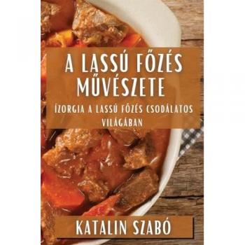 A Lassú F¿zés M¿vészete: Ízorgia a Lassú F¿zés Csodálatos Világában