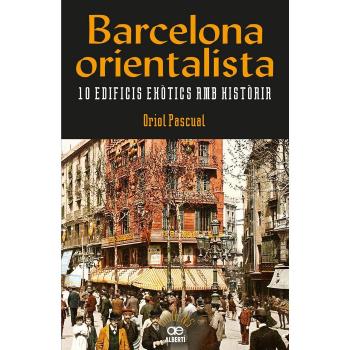 BARCELONA ORIENTALISTA. 10 EDIFICIS EXÒTICS AMB HISTÒRIA