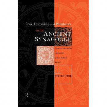 Jews Christians and Polytheists in the Ancient Synagogue by Steven Fine