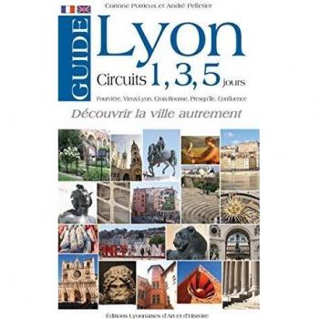 Guide de Lyon en 1, 3 ou 5 jours: Fourvière, Vieux-Lyon, Croix-Rousse, Presqu'île, Confluence