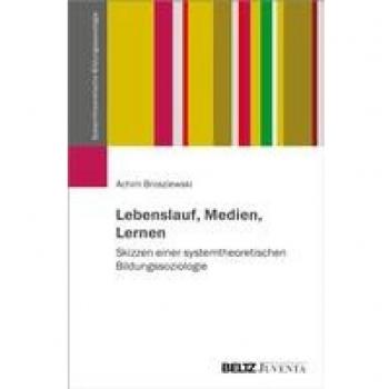 Lebenslauf, Medien, Lernen: Skizzen einer systemtheoretischen Bildungssoziologie (Systemtheoretische Bildungssoziologie, 1)